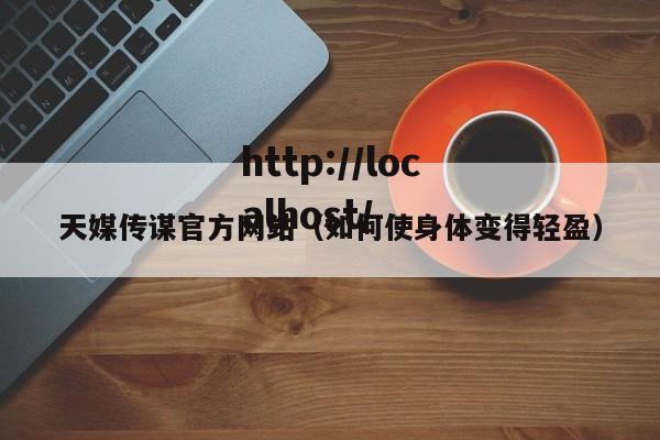 天媒传谋官方网站(如何使身体变得轻盈)